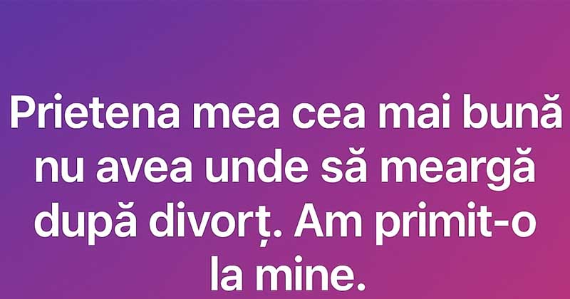 La mia migliore amica non aveva dove andare dopo il divorzio, così l’ho accolta a casa mia.